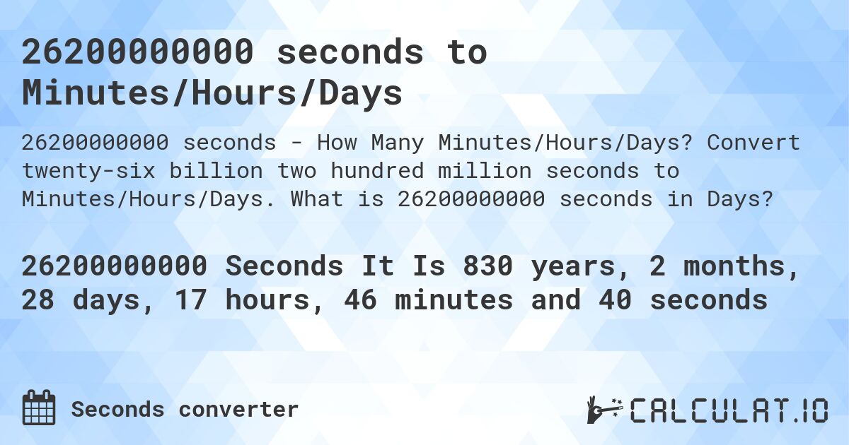 26200000000 seconds to Minutes/Hours/Days. Convert twenty-six billion two hundred million seconds to Minutes/Hours/Days. What is 26200000000 seconds in Days?