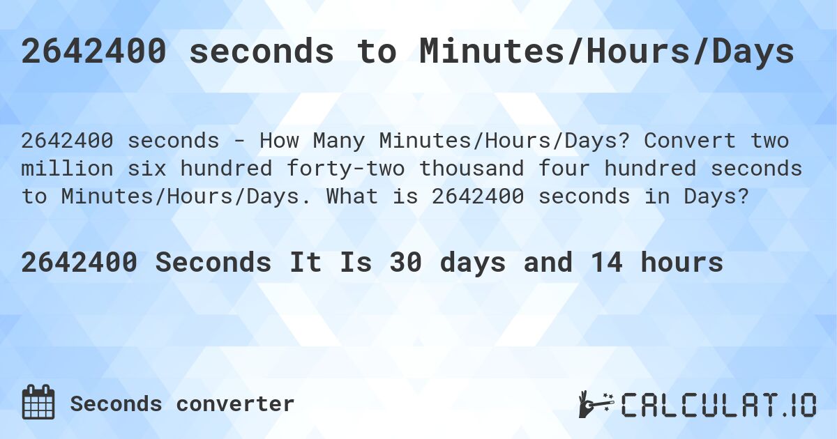 2642400 seconds to Minutes/Hours/Days. Convert two million six hundred forty-two thousand four hundred seconds to Minutes/Hours/Days. What is 2642400 seconds in Days?
