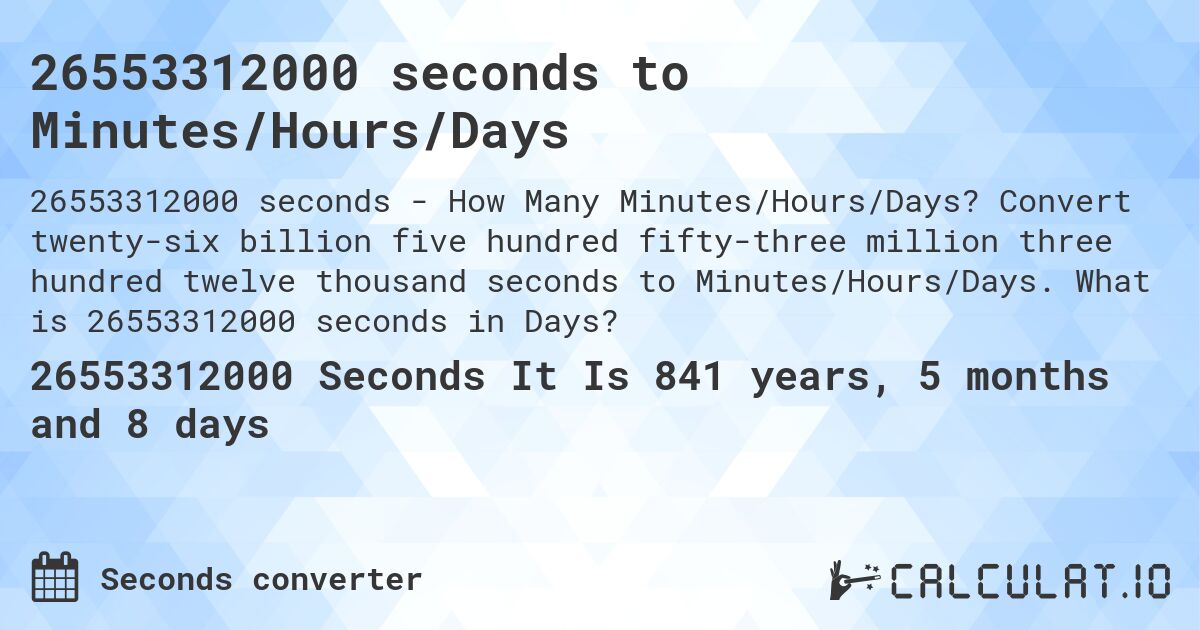 26553312000 seconds to Minutes/Hours/Days. Convert twenty-six billion five hundred fifty-three million three hundred twelve thousand seconds to Minutes/Hours/Days. What is 26553312000 seconds in Days?