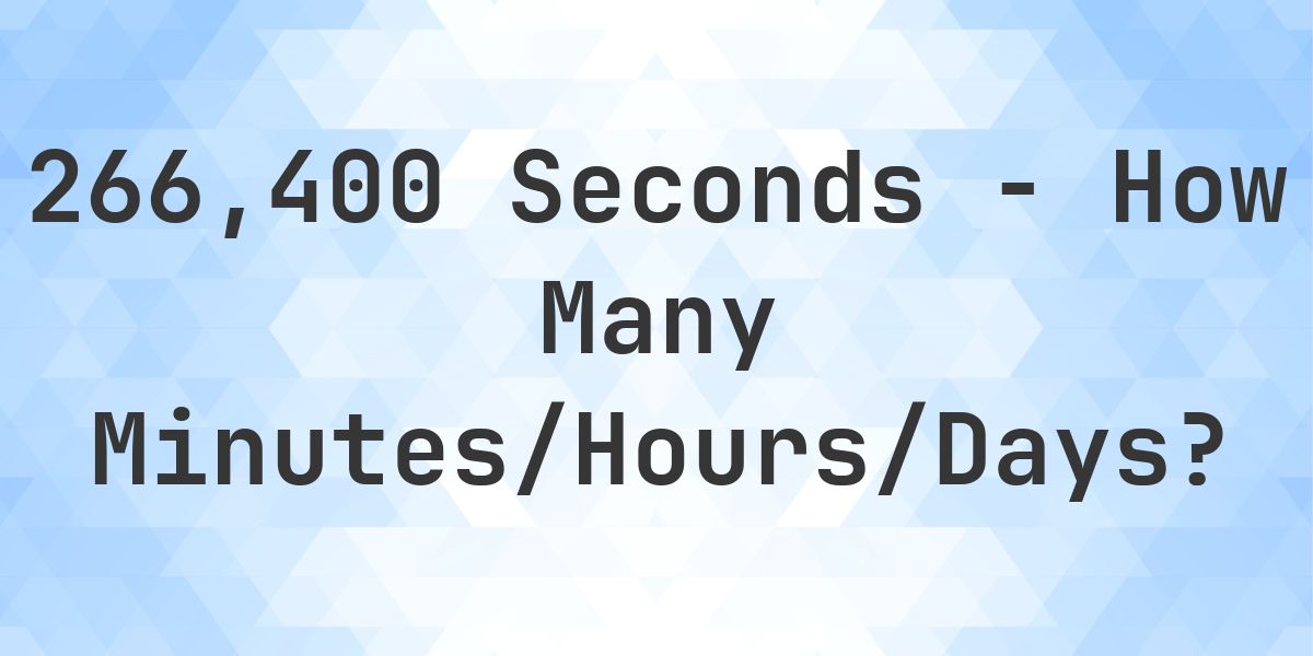 266400 seconds to Minutes/Hours/Days - Calculatio