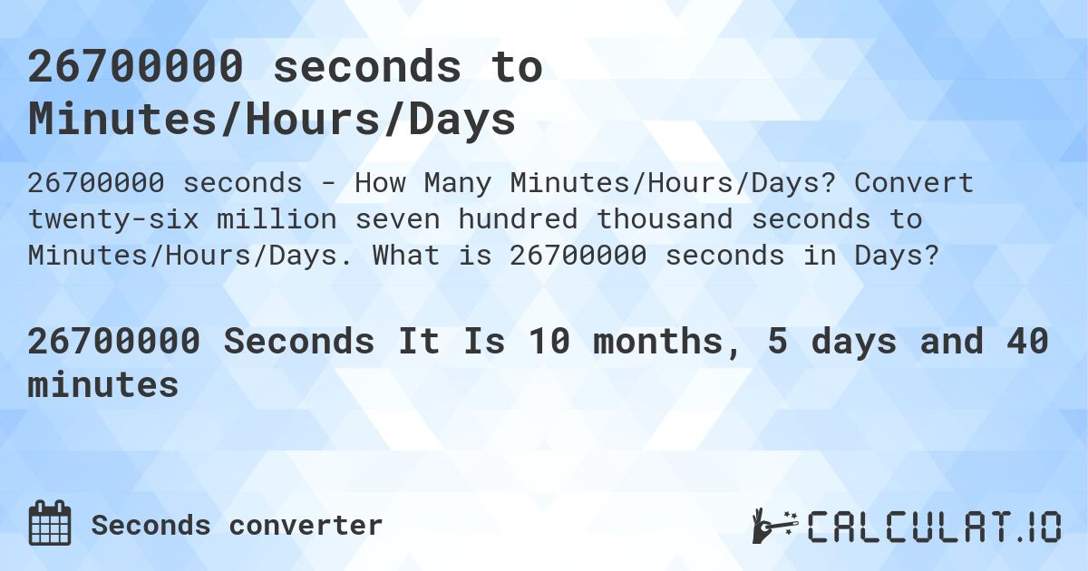 26700000 seconds to Minutes/Hours/Days. Convert twenty-six million seven hundred thousand seconds to Minutes/Hours/Days. What is 26700000 seconds in Days?