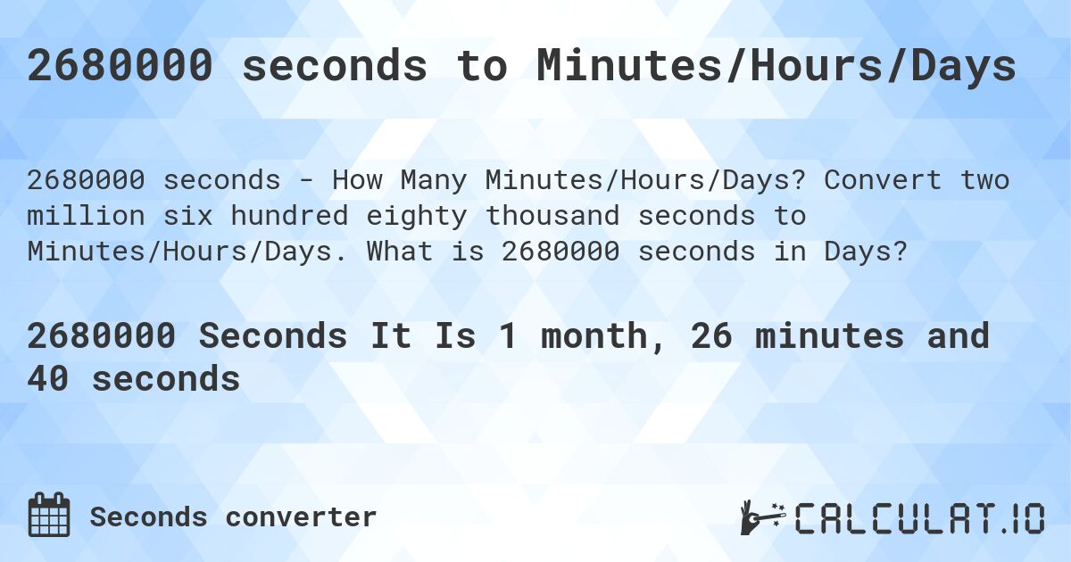 2680000 seconds to Minutes/Hours/Days. Convert two million six hundred eighty thousand seconds to Minutes/Hours/Days. What is 2680000 seconds in Days?
