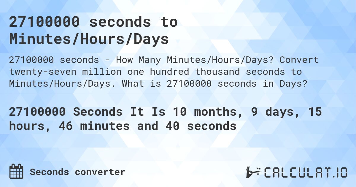 27100000 seconds to Minutes/Hours/Days. Convert twenty-seven million one hundred thousand seconds to Minutes/Hours/Days. What is 27100000 seconds in Days?
