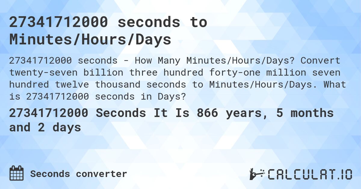 27341712000 seconds to Minutes/Hours/Days. Convert twenty-seven billion three hundred forty-one million seven hundred twelve thousand seconds to Minutes/Hours/Days. What is 27341712000 seconds in Days?