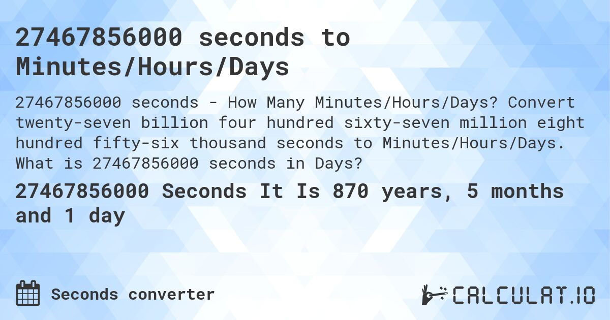 27467856000 seconds to Minutes/Hours/Days. Convert twenty-seven billion four hundred sixty-seven million eight hundred fifty-six thousand seconds to Minutes/Hours/Days. What is 27467856000 seconds in Days?