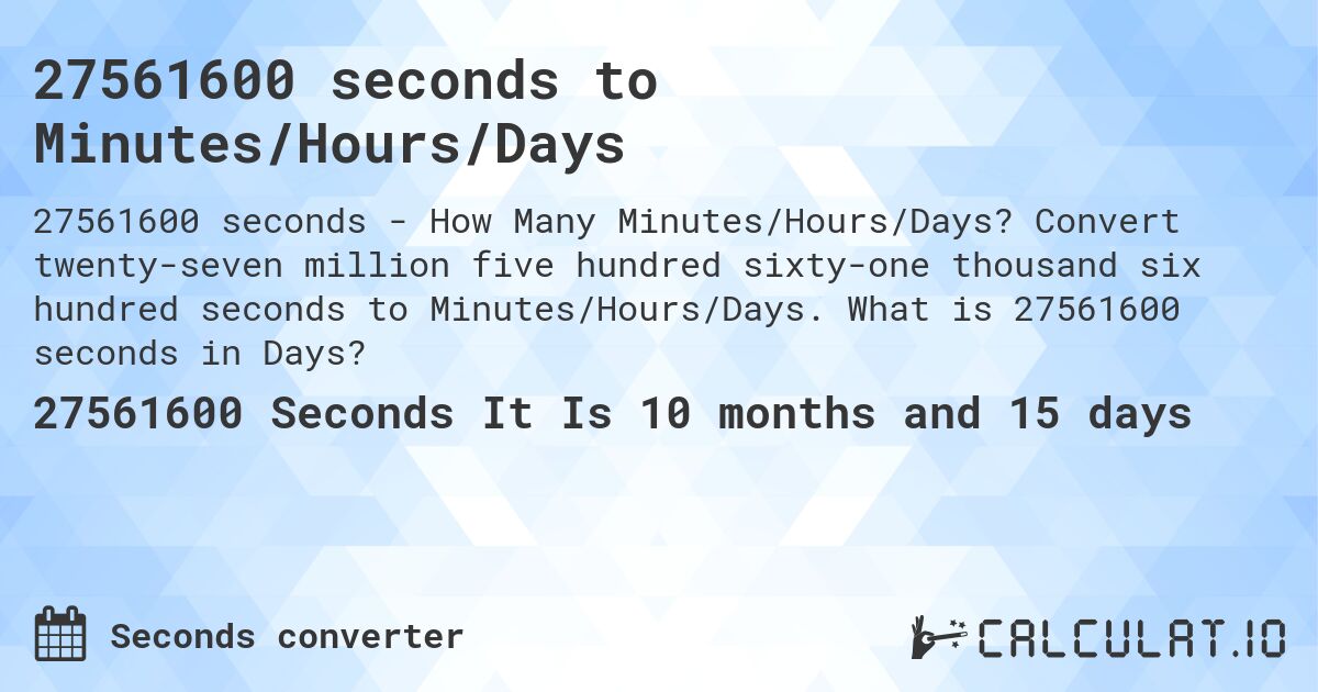 27561600 seconds to Minutes/Hours/Days. Convert twenty-seven million five hundred sixty-one thousand six hundred seconds to Minutes/Hours/Days. What is 27561600 seconds in Days?
