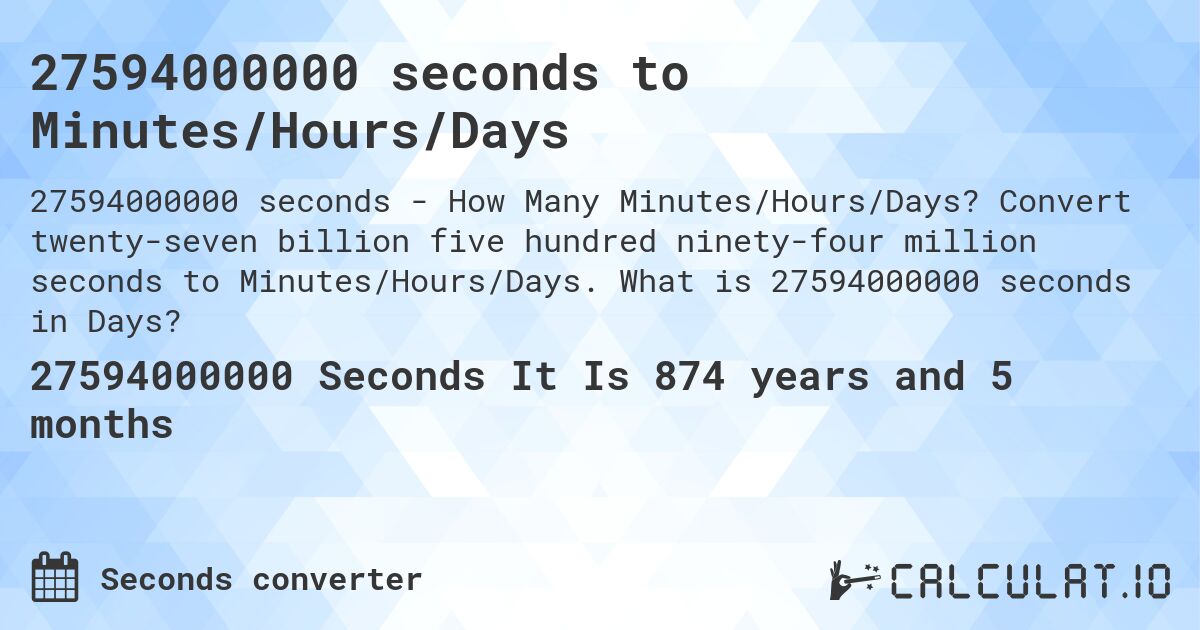 27594000000 seconds to Minutes/Hours/Days. Convert twenty-seven billion five hundred ninety-four million seconds to Minutes/Hours/Days. What is 27594000000 seconds in Days?