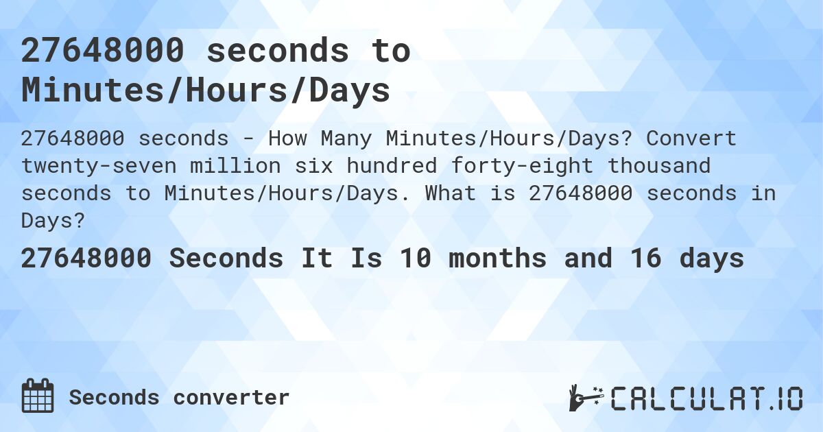27648000 seconds to Minutes/Hours/Days. Convert twenty-seven million six hundred forty-eight thousand seconds to Minutes/Hours/Days. What is 27648000 seconds in Days?