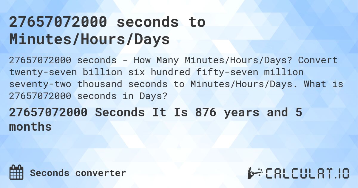 27657072000 seconds to Minutes/Hours/Days. Convert twenty-seven billion six hundred fifty-seven million seventy-two thousand seconds to Minutes/Hours/Days. What is 27657072000 seconds in Days?