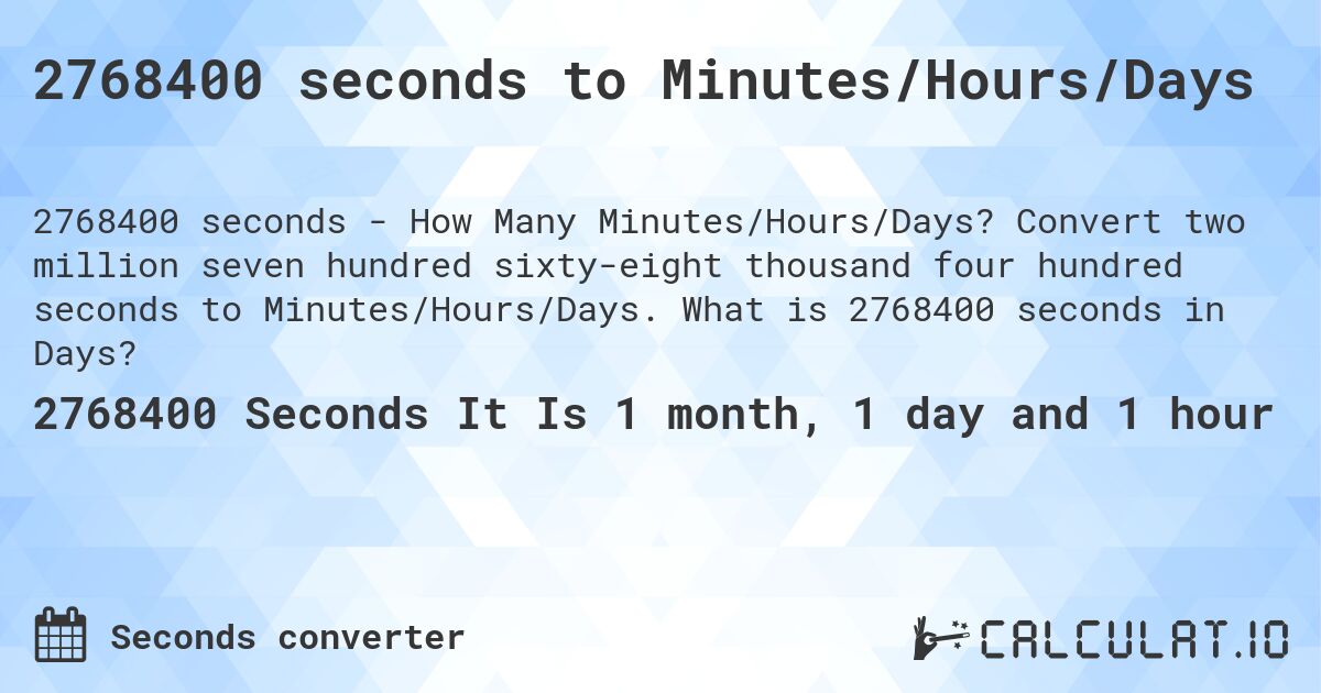 2768400 seconds to Minutes/Hours/Days. Convert two million seven hundred sixty-eight thousand four hundred seconds to Minutes/Hours/Days. What is 2768400 seconds in Days?