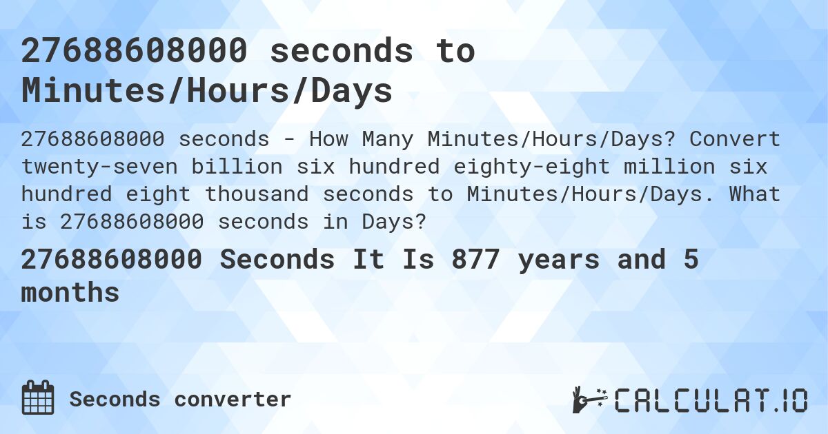27688608000 seconds to Minutes/Hours/Days. Convert twenty-seven billion six hundred eighty-eight million six hundred eight thousand seconds to Minutes/Hours/Days. What is 27688608000 seconds in Days?