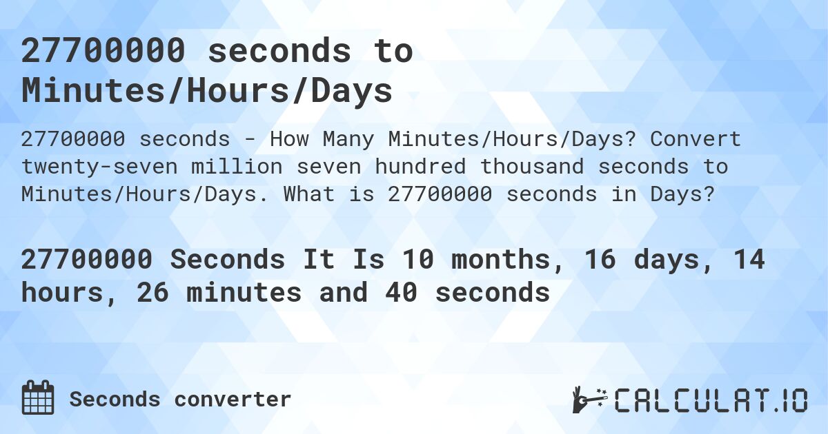 27700000 seconds to Minutes/Hours/Days. Convert twenty-seven million seven hundred thousand seconds to Minutes/Hours/Days. What is 27700000 seconds in Days?
