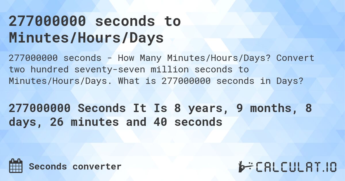277000000 seconds to Minutes/Hours/Days. Convert two hundred seventy-seven million seconds to Minutes/Hours/Days. What is 277000000 seconds in Days?