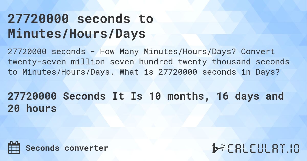 27720000 seconds to Minutes/Hours/Days. Convert twenty-seven million seven hundred twenty thousand seconds to Minutes/Hours/Days. What is 27720000 seconds in Days?