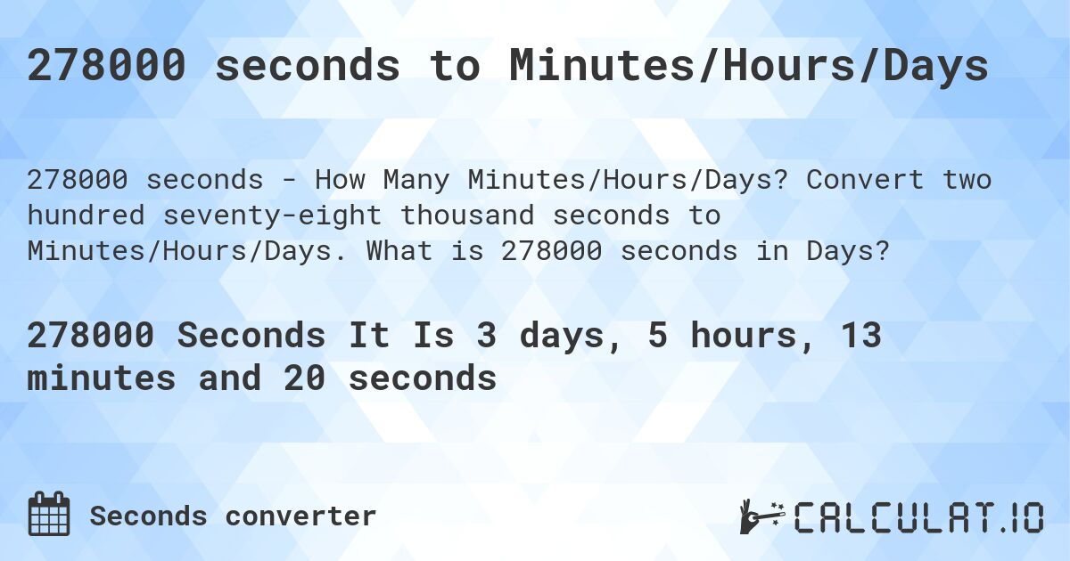 278000 seconds to Minutes/Hours/Days. Convert two hundred seventy-eight thousand seconds to Minutes/Hours/Days. What is 278000 seconds in Days?