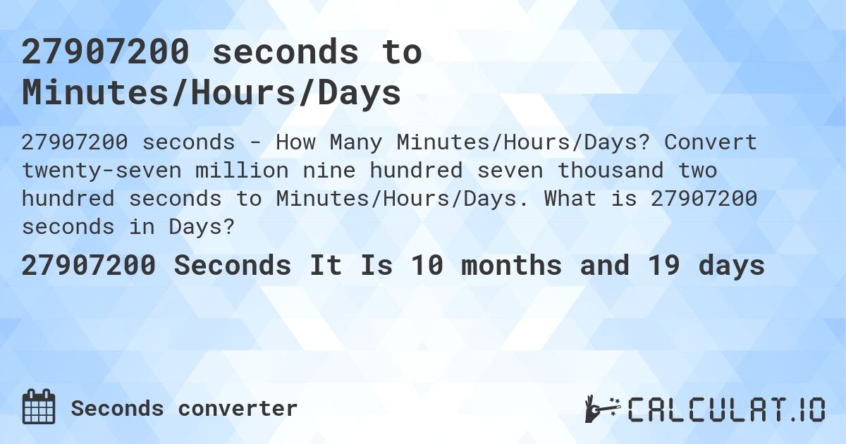 27907200 seconds to Minutes/Hours/Days. Convert twenty-seven million nine hundred seven thousand two hundred seconds to Minutes/Hours/Days. What is 27907200 seconds in Days?