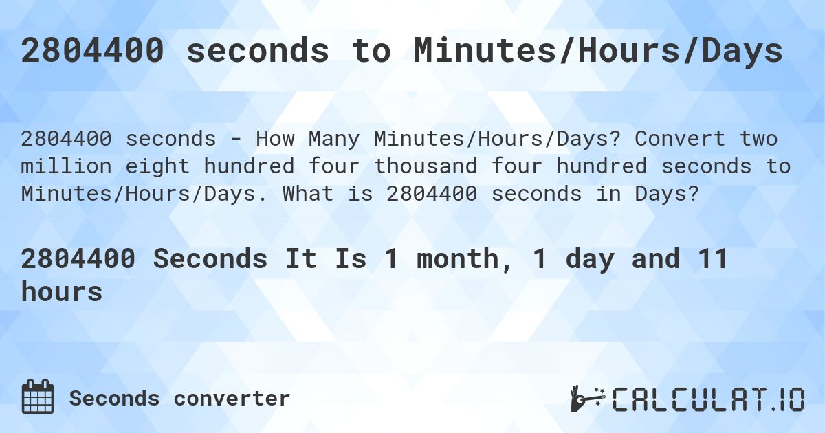 2804400 seconds to Minutes/Hours/Days. Convert two million eight hundred four thousand four hundred seconds to Minutes/Hours/Days. What is 2804400 seconds in Days?