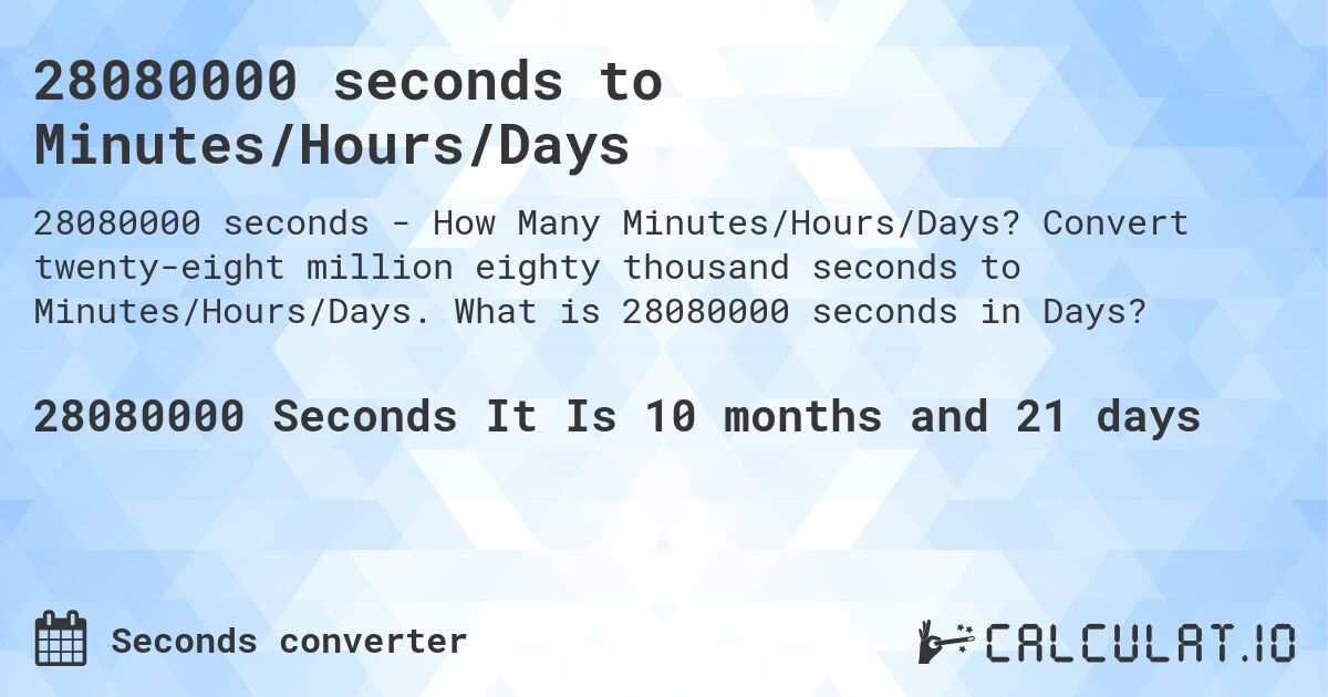 28080000 seconds to Minutes/Hours/Days. Convert twenty-eight million eighty thousand seconds to Minutes/Hours/Days. What is 28080000 seconds in Days?
