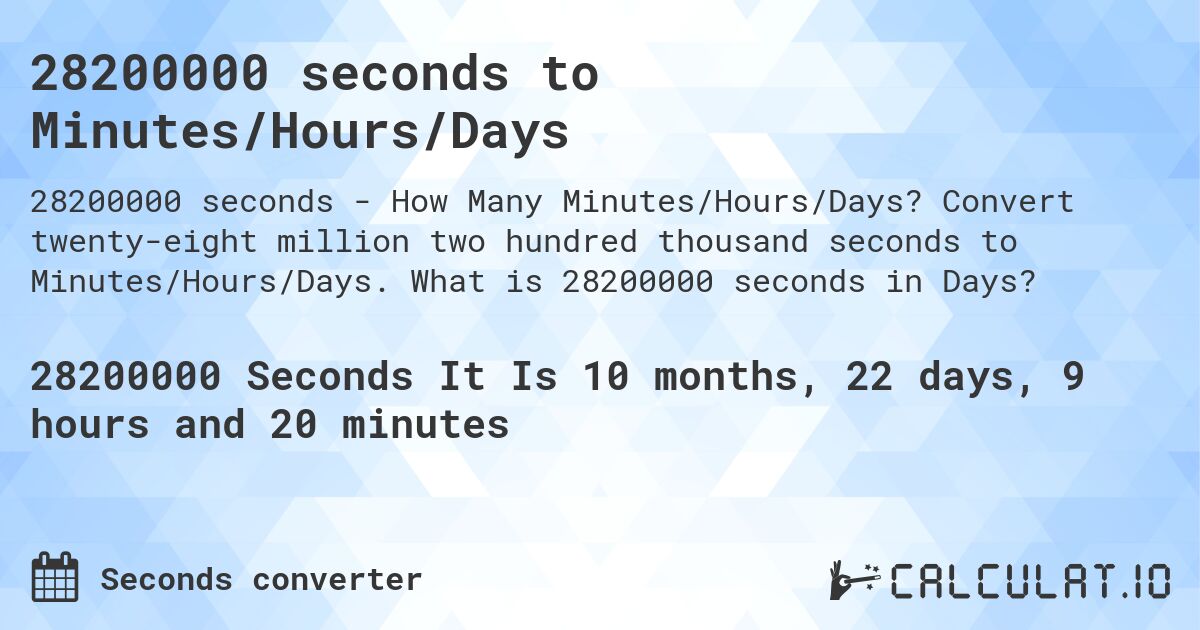 28200000 seconds to Minutes/Hours/Days. Convert twenty-eight million two hundred thousand seconds to Minutes/Hours/Days. What is 28200000 seconds in Days?