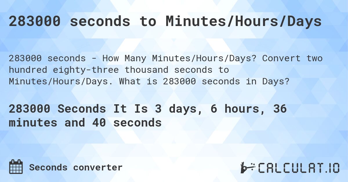 283000 seconds to Minutes/Hours/Days. Convert two hundred eighty-three thousand seconds to Minutes/Hours/Days. What is 283000 seconds in Days?