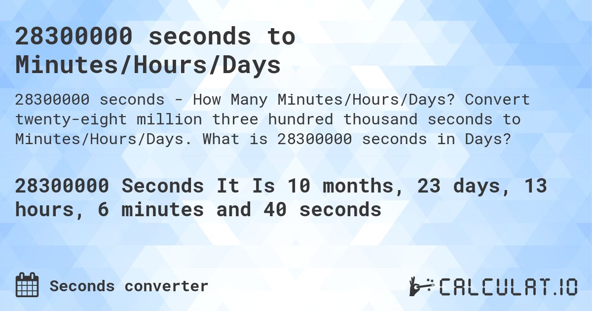 28300000 seconds to Minutes/Hours/Days. Convert twenty-eight million three hundred thousand seconds to Minutes/Hours/Days. What is 28300000 seconds in Days?