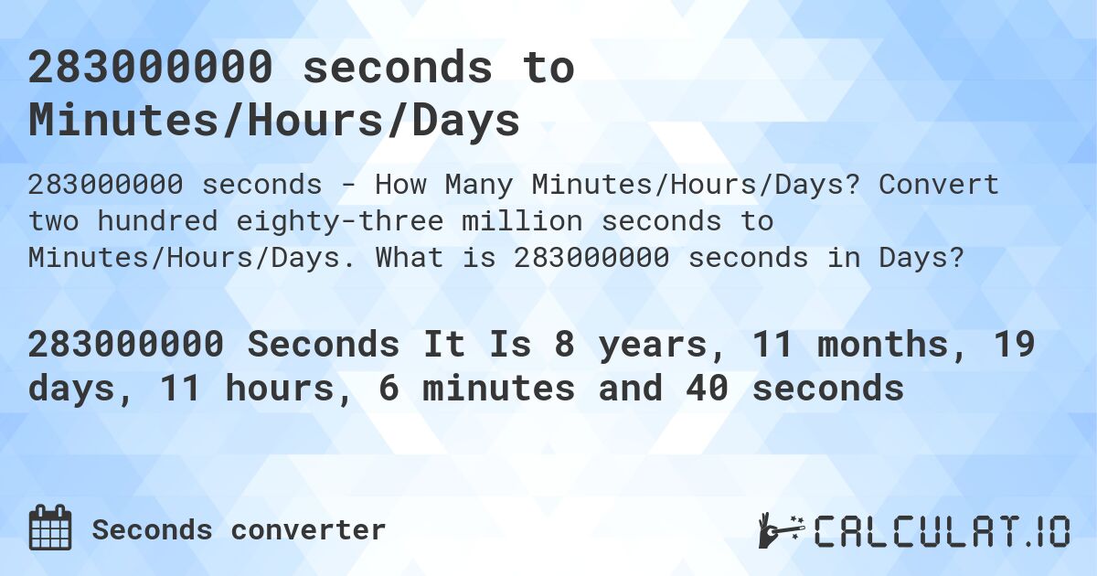 283000000 seconds to Minutes/Hours/Days. Convert two hundred eighty-three million seconds to Minutes/Hours/Days. What is 283000000 seconds in Days?