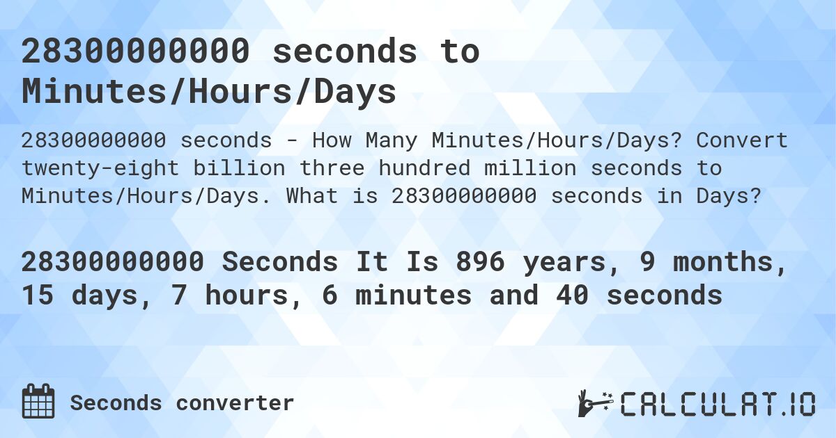 28300000000 seconds to Minutes/Hours/Days. Convert twenty-eight billion three hundred million seconds to Minutes/Hours/Days. What is 28300000000 seconds in Days?