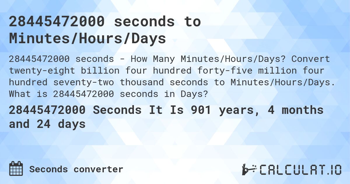 28445472000 seconds to Minutes/Hours/Days. Convert twenty-eight billion four hundred forty-five million four hundred seventy-two thousand seconds to Minutes/Hours/Days. What is 28445472000 seconds in Days?
