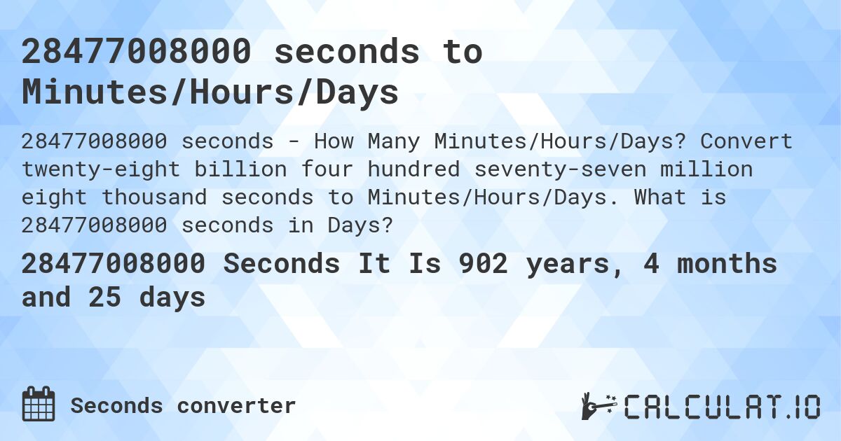 28477008000 seconds to Minutes/Hours/Days. Convert twenty-eight billion four hundred seventy-seven million eight thousand seconds to Minutes/Hours/Days. What is 28477008000 seconds in Days?