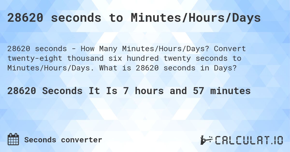28620 seconds to Minutes/Hours/Days. Convert twenty-eight thousand six hundred twenty seconds to Minutes/Hours/Days. What is 28620 seconds in Days?