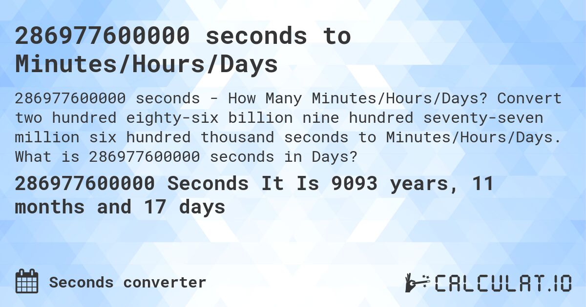 286977600000 seconds to Minutes/Hours/Days. Convert two hundred eighty-six billion nine hundred seventy-seven million six hundred thousand seconds to Minutes/Hours/Days. What is 286977600000 seconds in Days?