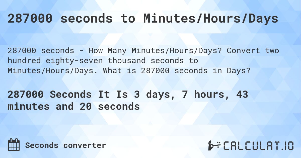 287000 seconds to Minutes/Hours/Days. Convert two hundred eighty-seven thousand seconds to Minutes/Hours/Days. What is 287000 seconds in Days?