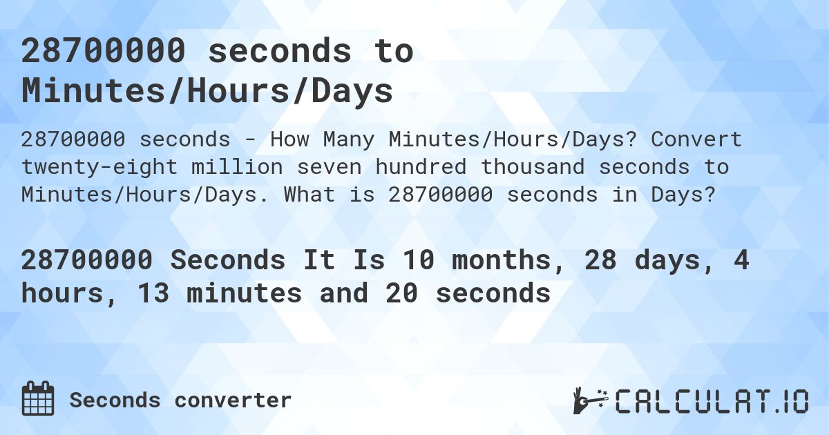 28700000 seconds to Minutes/Hours/Days. Convert twenty-eight million seven hundred thousand seconds to Minutes/Hours/Days. What is 28700000 seconds in Days?