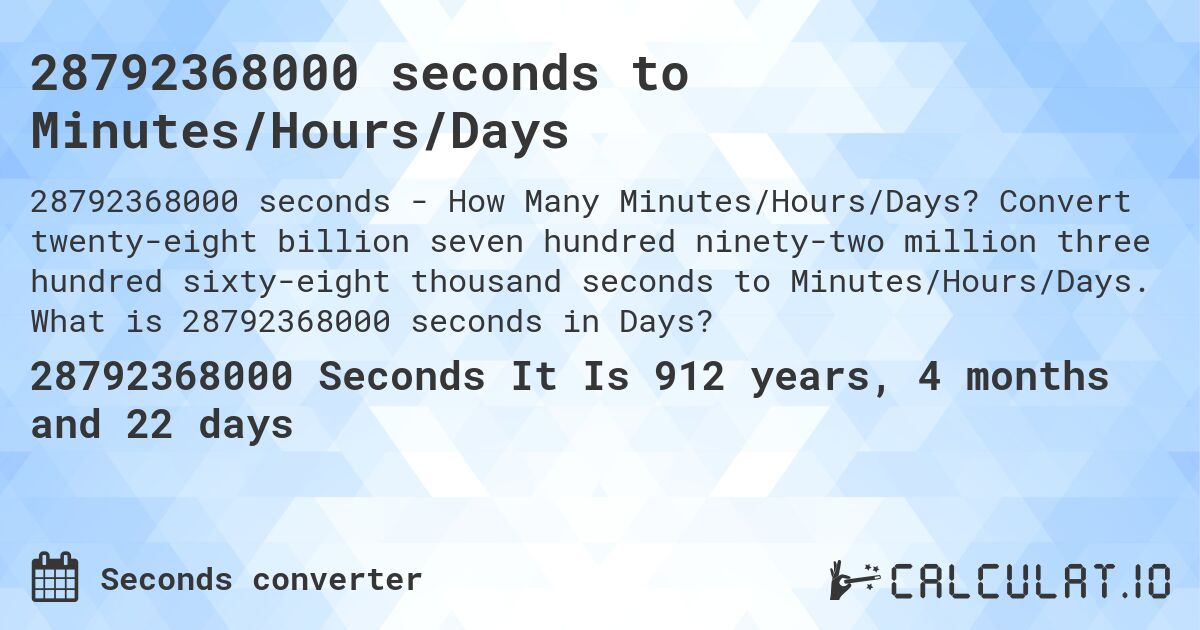 28792368000 seconds to Minutes/Hours/Days. Convert twenty-eight billion seven hundred ninety-two million three hundred sixty-eight thousand seconds to Minutes/Hours/Days. What is 28792368000 seconds in Days?