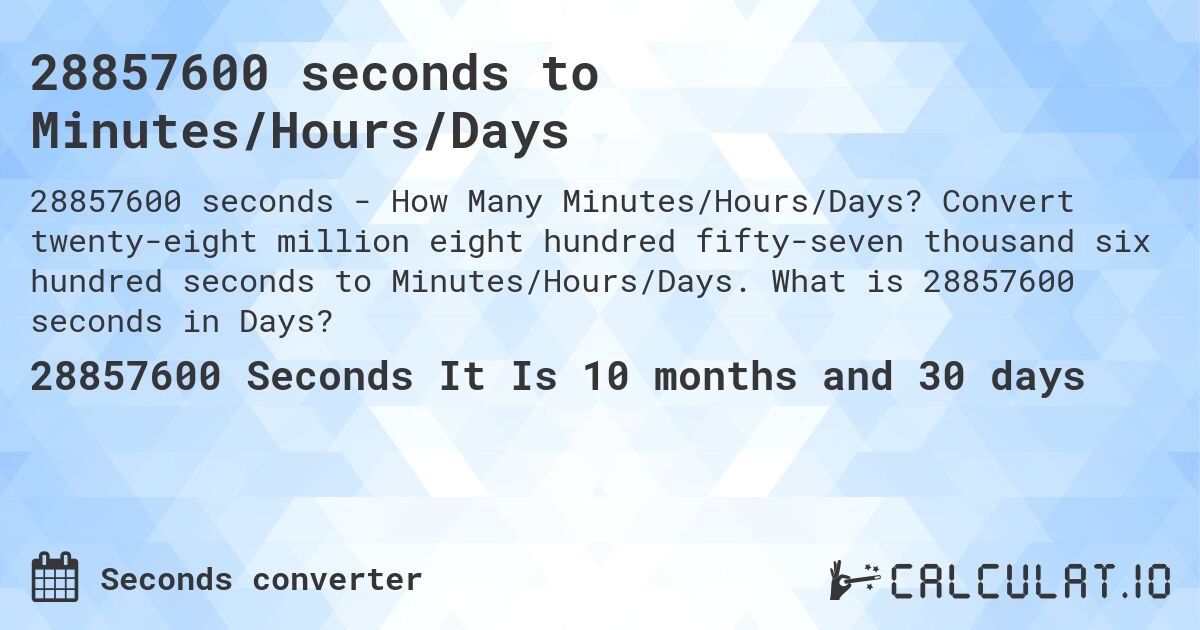 28857600 seconds to Minutes/Hours/Days. Convert twenty-eight million eight hundred fifty-seven thousand six hundred seconds to Minutes/Hours/Days. What is 28857600 seconds in Days?