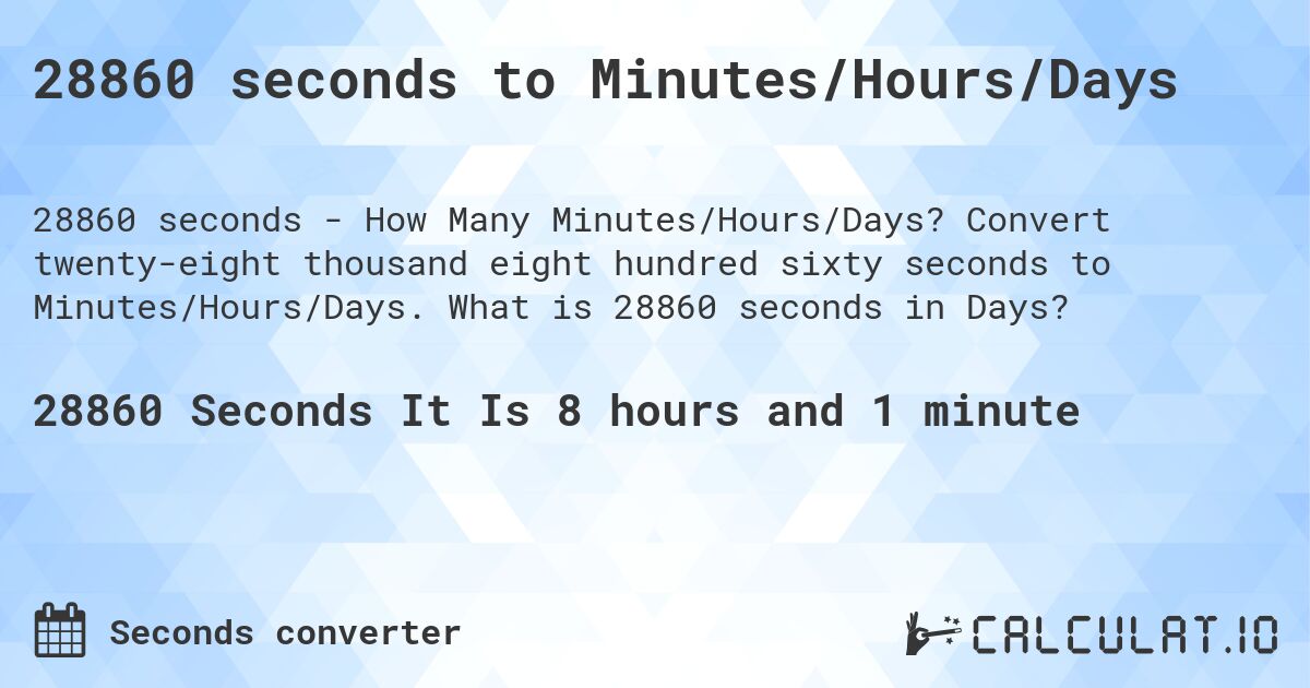 28860 seconds to Minutes/Hours/Days. Convert twenty-eight thousand eight hundred sixty seconds to Minutes/Hours/Days. What is 28860 seconds in Days?