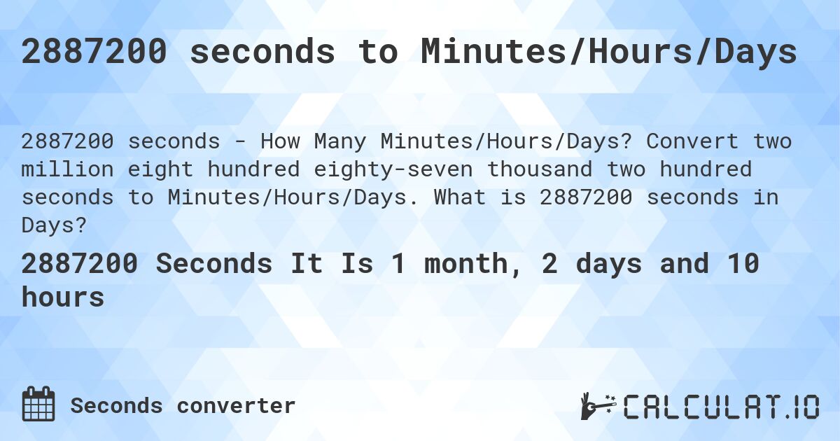 2887200 seconds to Minutes/Hours/Days. Convert two million eight hundred eighty-seven thousand two hundred seconds to Minutes/Hours/Days. What is 2887200 seconds in Days?