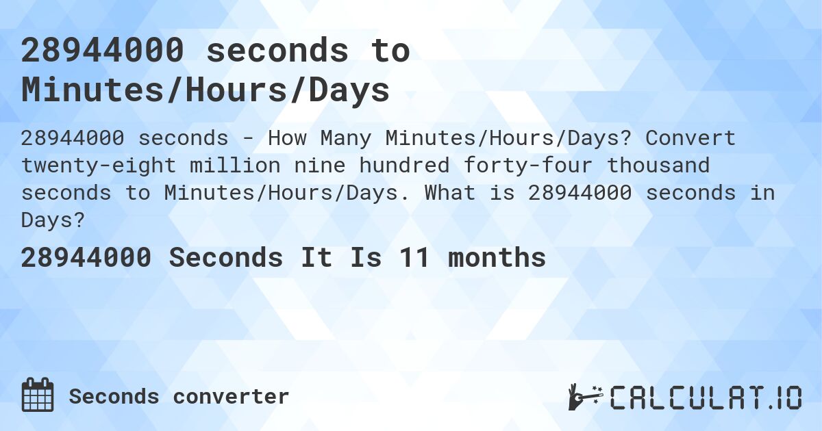 28944000 seconds to Minutes/Hours/Days. Convert twenty-eight million nine hundred forty-four thousand seconds to Minutes/Hours/Days. What is 28944000 seconds in Days?