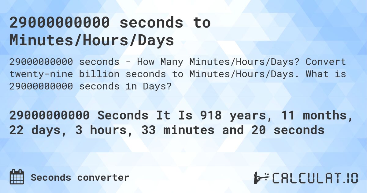29000000000 seconds to Minutes/Hours/Days. Convert twenty-nine billion seconds to Minutes/Hours/Days. What is 29000000000 seconds in Days?
