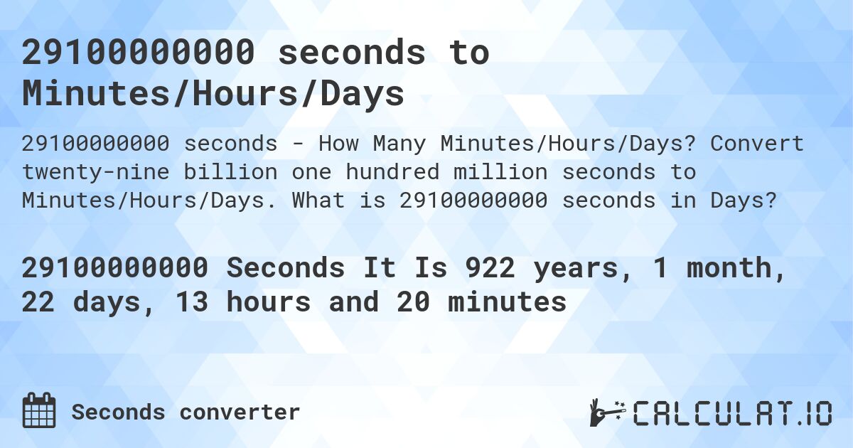 29100000000 seconds to Minutes/Hours/Days. Convert twenty-nine billion one hundred million seconds to Minutes/Hours/Days. What is 29100000000 seconds in Days?