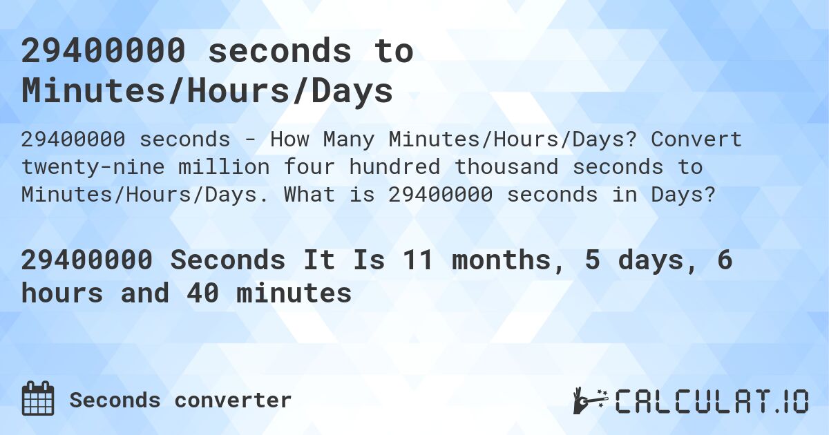 29400000 seconds to Minutes/Hours/Days. Convert twenty-nine million four hundred thousand seconds to Minutes/Hours/Days. What is 29400000 seconds in Days?