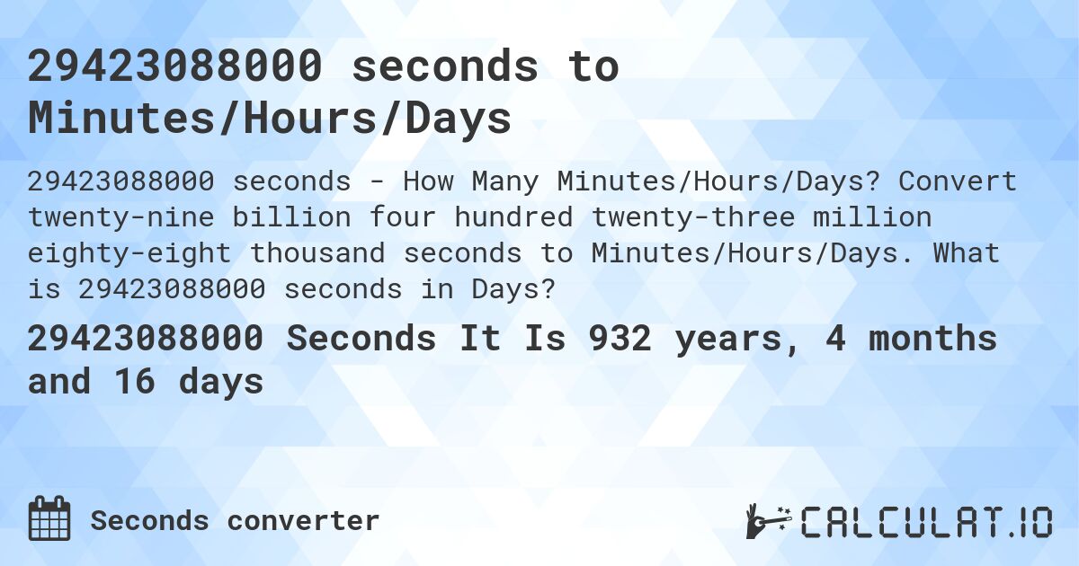 29423088000 seconds to Minutes/Hours/Days. Convert twenty-nine billion four hundred twenty-three million eighty-eight thousand seconds to Minutes/Hours/Days. What is 29423088000 seconds in Days?