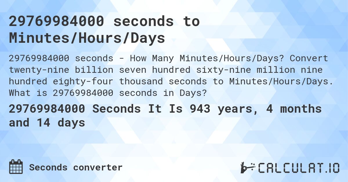 29769984000 seconds to Minutes/Hours/Days. Convert twenty-nine billion seven hundred sixty-nine million nine hundred eighty-four thousand seconds to Minutes/Hours/Days. What is 29769984000 seconds in Days?