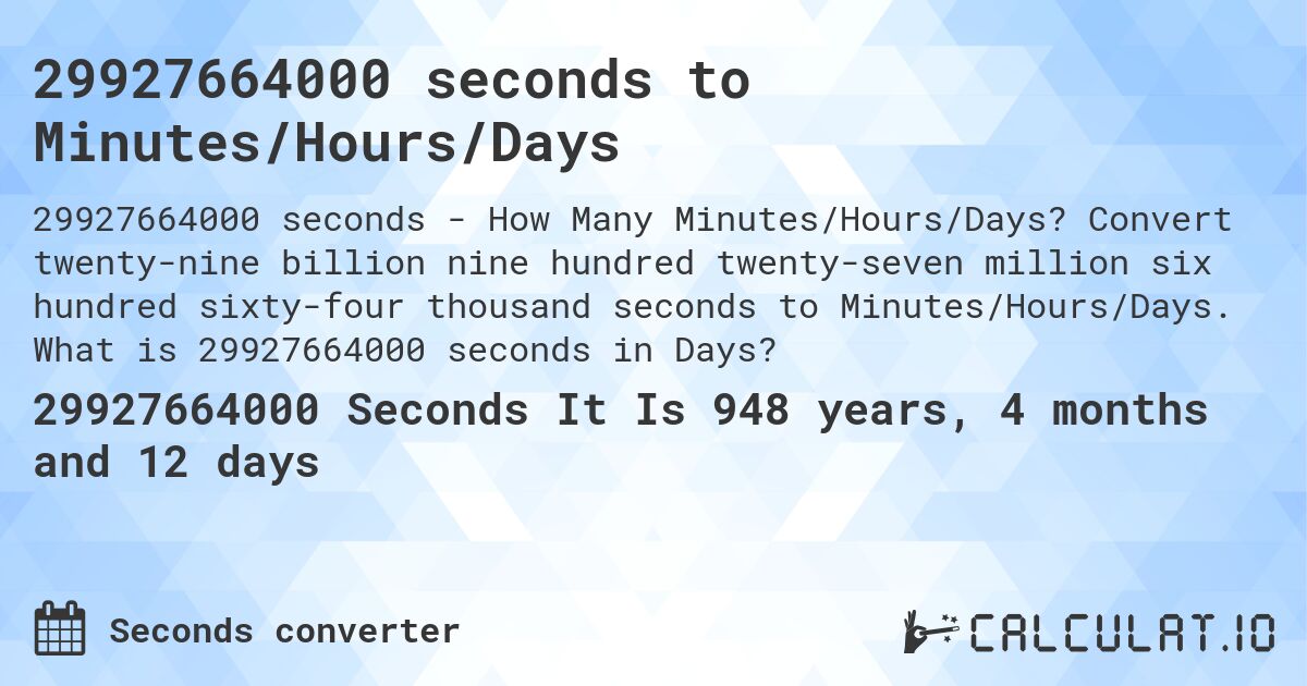 29927664000 seconds to Minutes/Hours/Days. Convert twenty-nine billion nine hundred twenty-seven million six hundred sixty-four thousand seconds to Minutes/Hours/Days. What is 29927664000 seconds in Days?