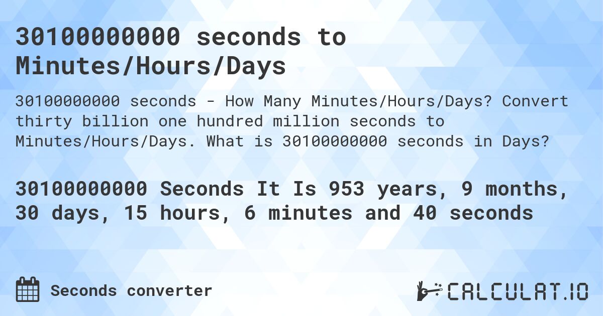 30100000000 seconds to Minutes/Hours/Days. Convert thirty billion one hundred million seconds to Minutes/Hours/Days. What is 30100000000 seconds in Days?