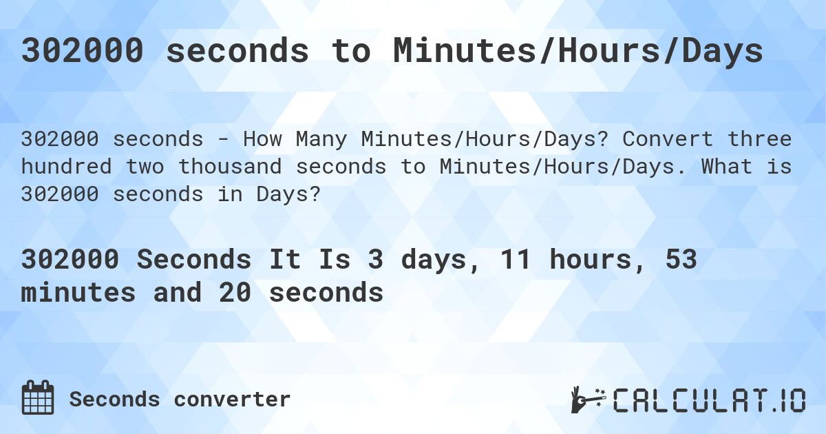 302000 seconds to Minutes/Hours/Days. Convert three hundred two thousand seconds to Minutes/Hours/Days. What is 302000 seconds in Days?