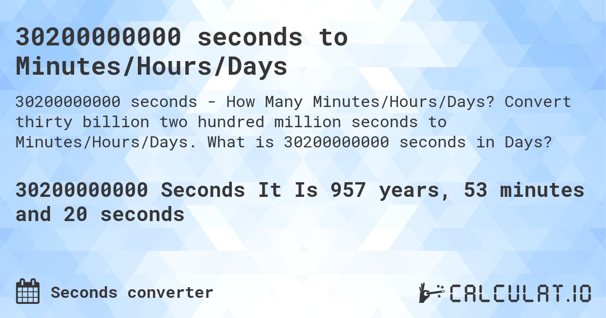 30200000000 seconds to Minutes/Hours/Days. Convert thirty billion two hundred million seconds to Minutes/Hours/Days. What is 30200000000 seconds in Days?
