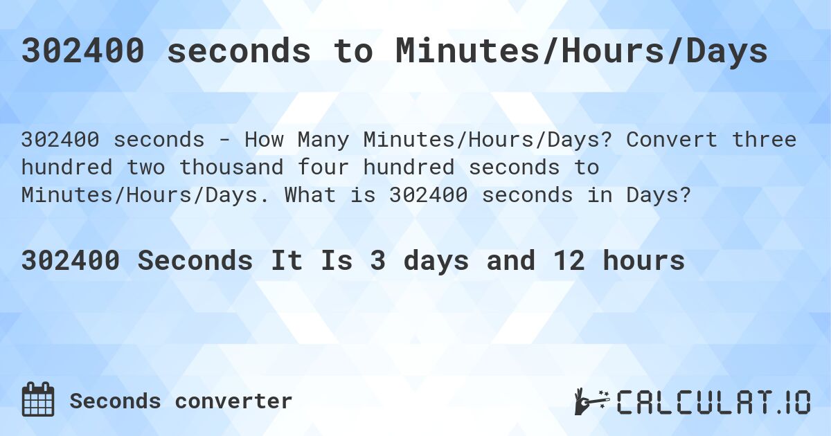 302400 seconds to Minutes/Hours/Days. Convert three hundred two thousand four hundred seconds to Minutes/Hours/Days. What is 302400 seconds in Days?