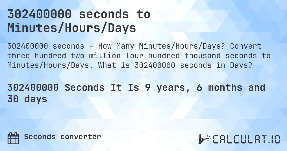 302400000 seconds to Minutes/Hours/Days. Convert three hundred two million four hundred thousand seconds to Minutes/Hours/Days. What is 302400000 seconds in Days?