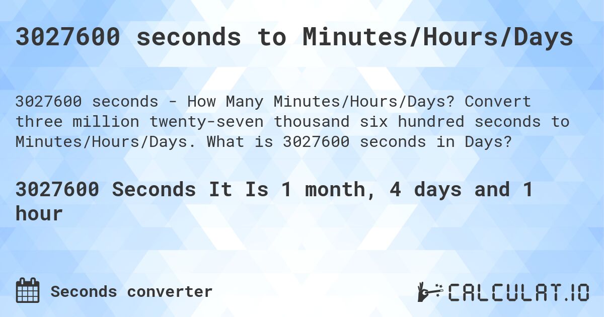 3027600 seconds to Minutes/Hours/Days. Convert three million twenty-seven thousand six hundred seconds to Minutes/Hours/Days. What is 3027600 seconds in Days?